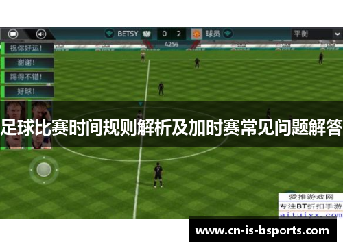 足球比赛时间规则解析及加时赛常见问题解答