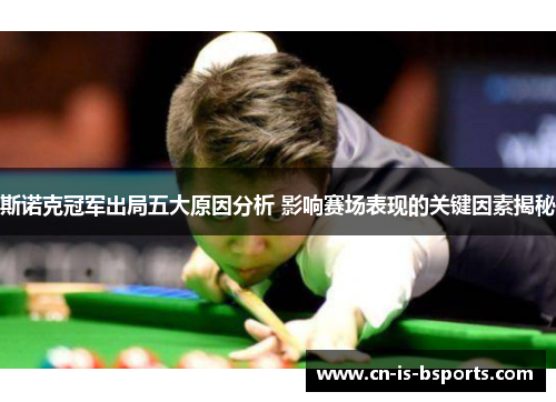 斯诺克冠军出局五大原因分析 影响赛场表现的关键因素揭秘 斯诺克冠军出局五大原因分析 影响赛场表现的关键因素揭秘