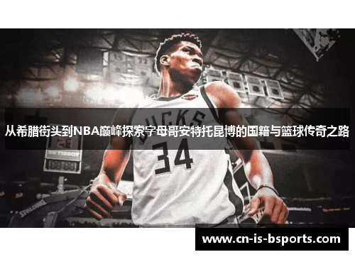 从希腊街头到NBA巅峰探索字母哥安特托昆博的国籍与篮球传奇之路 从希腊街头到NBA巅峰探索字母哥安特托昆博的国籍与篮球传奇之路