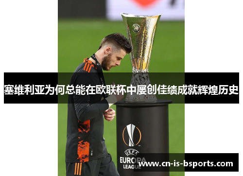 塞维利亚为何总能在欧联杯中屡创佳绩成就辉煌历史 塞维利亚为何总能在欧联杯中屡创佳绩成就辉煌历史