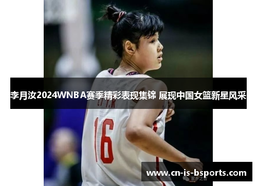 李月汝2024WNBA赛季精彩表现集锦 展现中国女篮新星风采 李月汝2024WNBA赛季精彩表现集锦 展现中国女篮新星风采